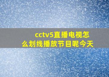 cctv5直播电视怎么划线播放节目呢今天