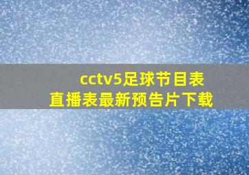 cctv5足球节目表直播表最新预告片下载