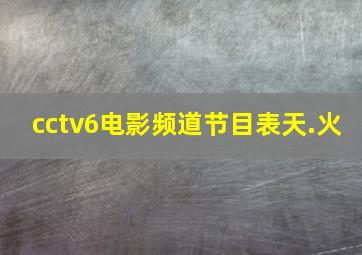 cctv6电影频道节目表天.火