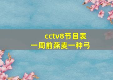 cctv8节目表一周前燕麦一种弓