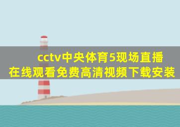 cctv中央体育5现场直播在线观看免费高清视频下载安装