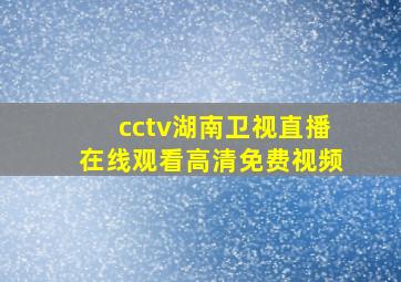 cctv湖南卫视直播在线观看高清免费视频