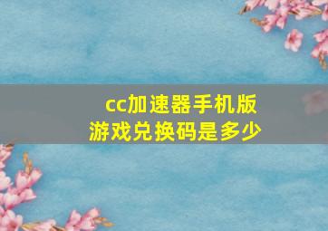 cc加速器手机版游戏兑换码是多少