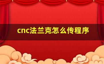 cnc法兰克怎么传程序