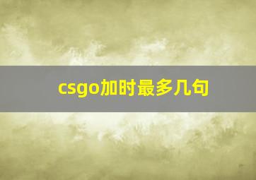 csgo加时最多几句