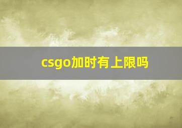 csgo加时有上限吗