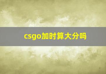 csgo加时算大分吗