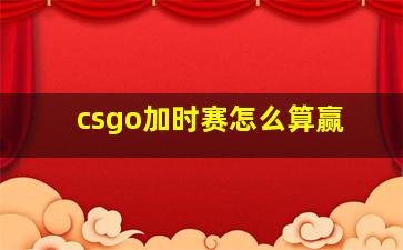 csgo加时赛怎么算赢