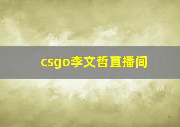 csgo李文哲直播间