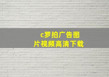 c罗拍广告图片视频高清下载