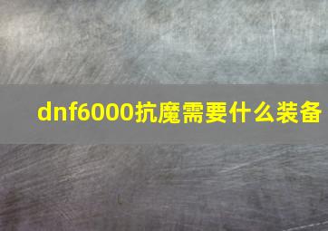 dnf6000抗魔需要什么装备