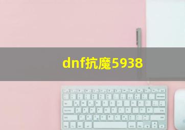 dnf抗魔5938