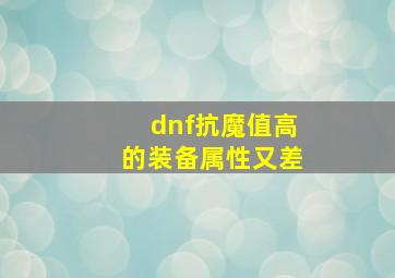 dnf抗魔值高的装备属性又差