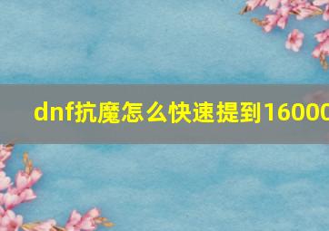 dnf抗魔怎么快速提到16000