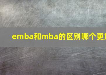 emba和mba的区别哪个更好