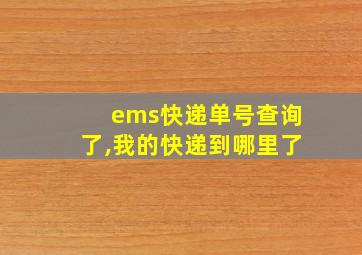 ems快递单号查询了,我的快递到哪里了