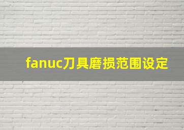 fanuc刀具磨损范围设定