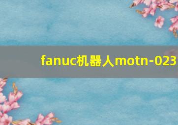 fanuc机器人motn-023