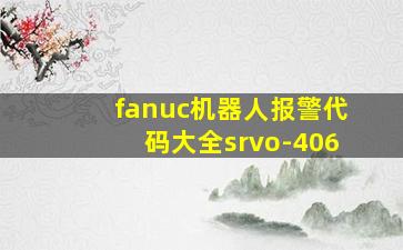 fanuc机器人报警代码大全srvo-406