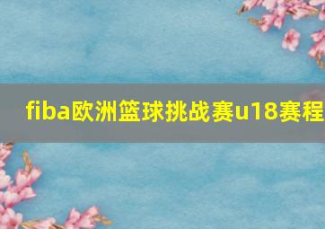 fiba欧洲篮球挑战赛u18赛程