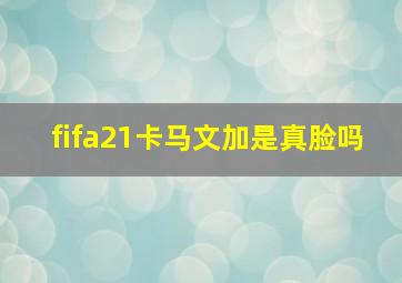 fifa21卡马文加是真脸吗