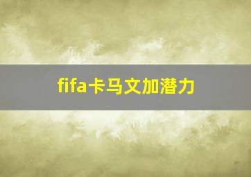 fifa卡马文加潜力