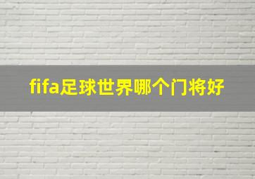 fifa足球世界哪个门将好