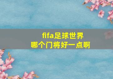 fifa足球世界哪个门将好一点啊