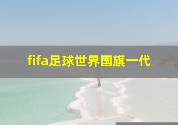 fifa足球世界国旗一代