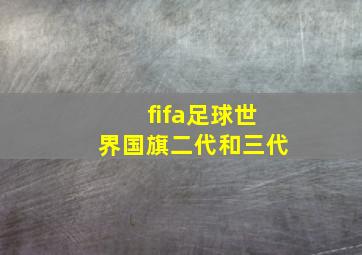 fifa足球世界国旗二代和三代