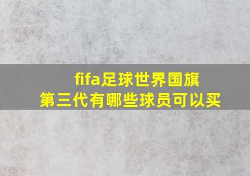 fifa足球世界国旗第三代有哪些球员可以买