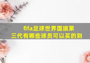 fifa足球世界国旗第三代有哪些球员可以买的到