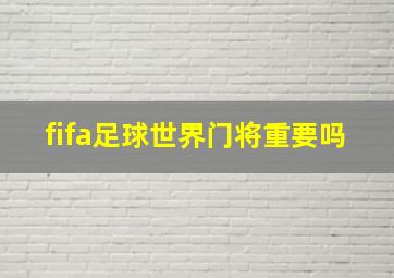 fifa足球世界门将重要吗