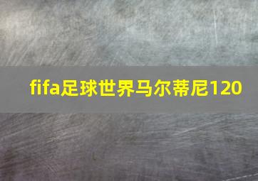 fifa足球世界马尔蒂尼120