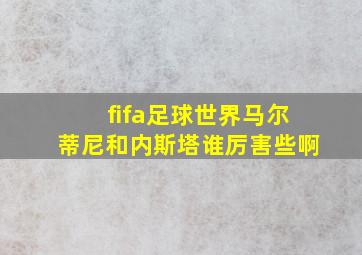 fifa足球世界马尔蒂尼和内斯塔谁厉害些啊