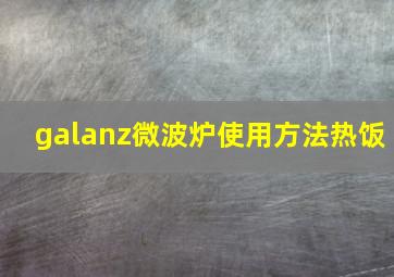 galanz微波炉使用方法热饭