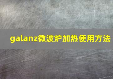 galanz微波炉加热使用方法