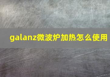 galanz微波炉加热怎么使用