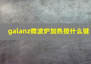 galanz微波炉加热按什么键