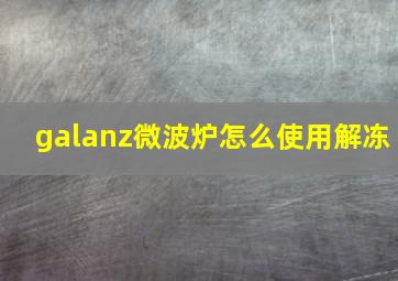 galanz微波炉怎么使用解冻