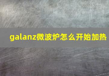 galanz微波炉怎么开始加热