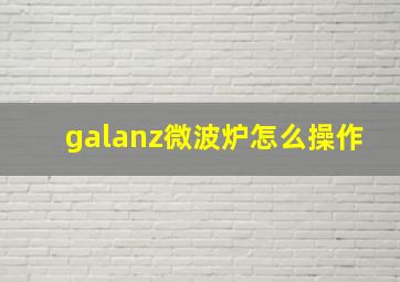 galanz微波炉怎么操作