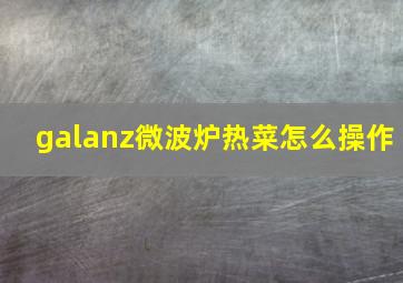 galanz微波炉热菜怎么操作