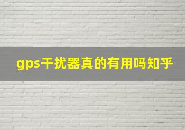 gps干扰器真的有用吗知乎