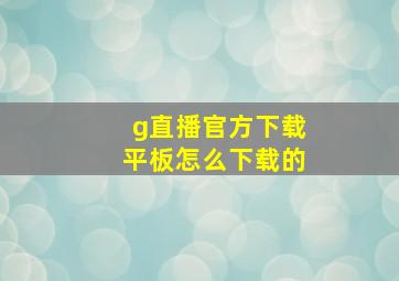 g直播官方下载平板怎么下载的