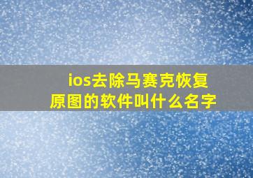 ios去除马赛克恢复原图的软件叫什么名字