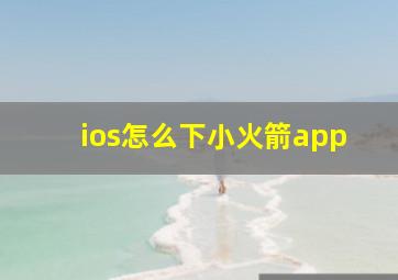 ios怎么下小火箭app