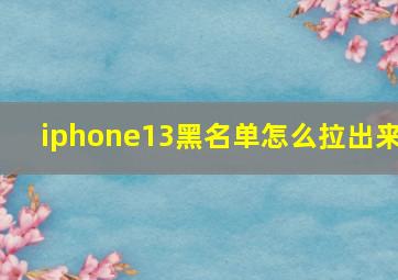 iphone13黑名单怎么拉出来