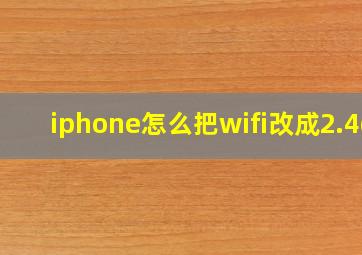 iphone怎么把wifi改成2.4g