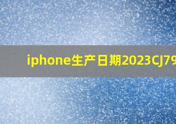 iphone生产日期2023CJ7974